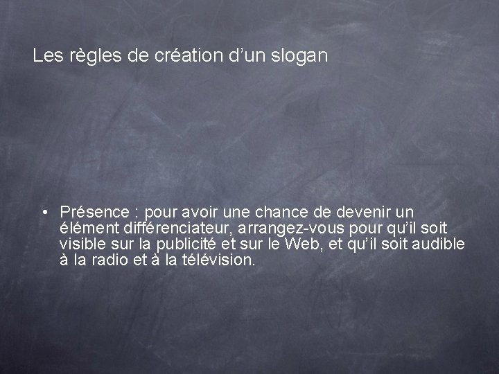 Les règles de création d’un slogan • Présence : pour avoir une chance de