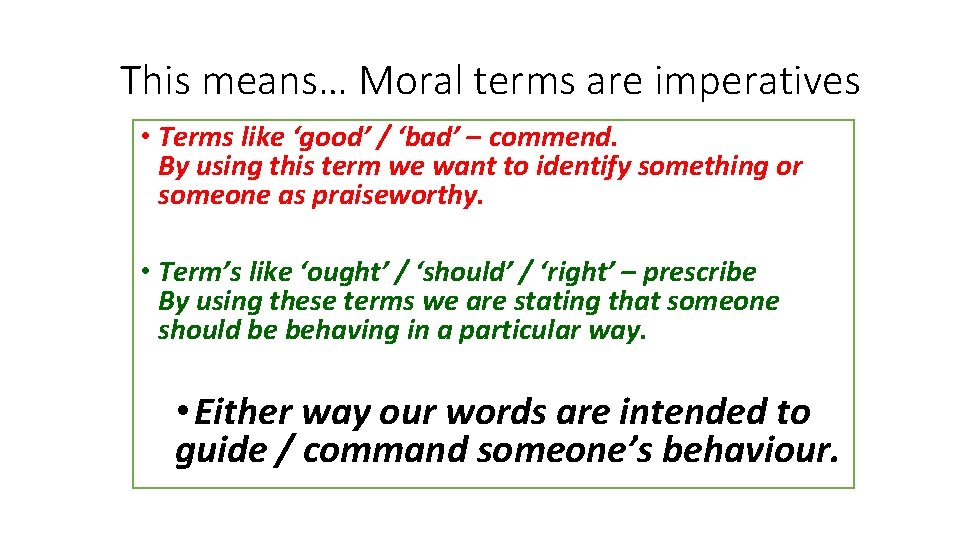 This means… Moral terms are imperatives • Terms like ‘good’ / ‘bad’ – commend.