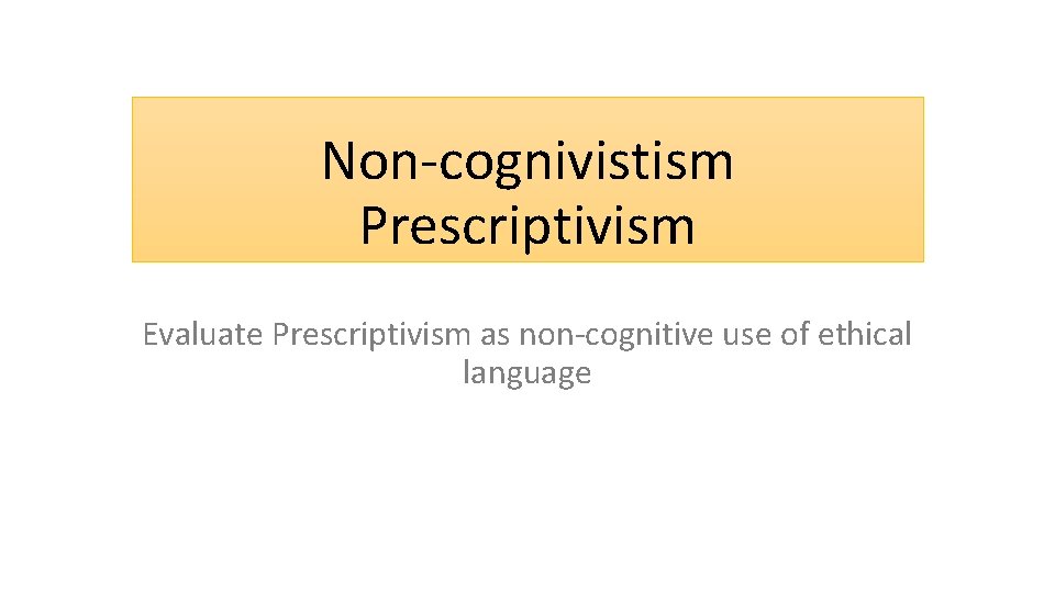 Non-cognivistism Prescriptivism Evaluate Prescriptivism as non-cognitive use of ethical language 