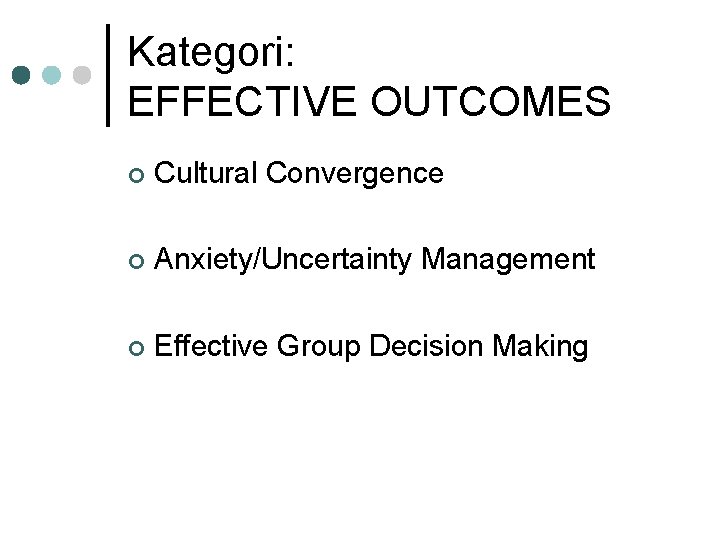 Kategori: EFFECTIVE OUTCOMES ¢ Cultural Convergence ¢ Anxiety/Uncertainty Management ¢ Effective Group Decision Making