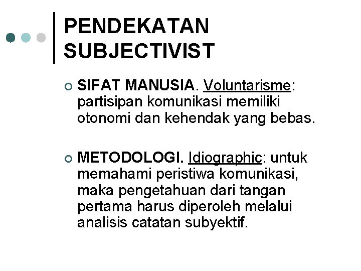 PENDEKATAN SUBJECTIVIST ¢ SIFAT MANUSIA. Voluntarisme: partisipan komunikasi memiliki otonomi dan kehendak yang bebas.