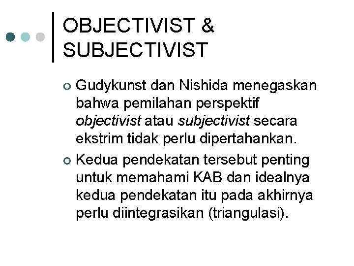 OBJECTIVIST & SUBJECTIVIST Gudykunst dan Nishida menegaskan bahwa pemilahan perspektif objectivist atau subjectivist secara