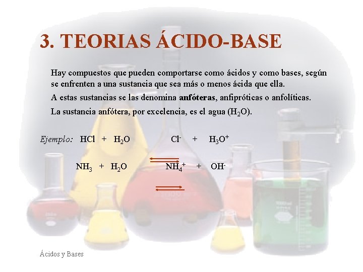 3. TEORIAS ÁCIDO-BASE Hay compuestos que pueden comportarse como ácidos y como bases, según