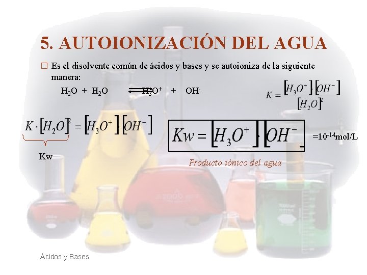 5. AUTOIONIZACIÓN DEL AGUA � Es el disolvente común de ácidos y bases y