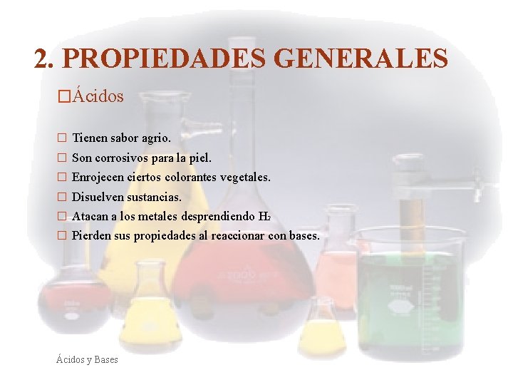 2. PROPIEDADES GENERALES �Ácidos � Tienen sabor agrio. � Son corrosivos para la piel.