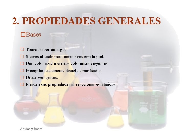 2. PROPIEDADES GENERALES �Bases � Tienen sabor amargo. � Suaves al tacto pero corrosivos