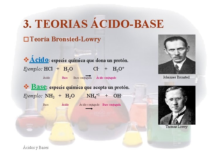 3. TEORIAS ÁCIDO-BASE � Teoría Bronsted-Lowry v Ácido: especie química que dona un protón.