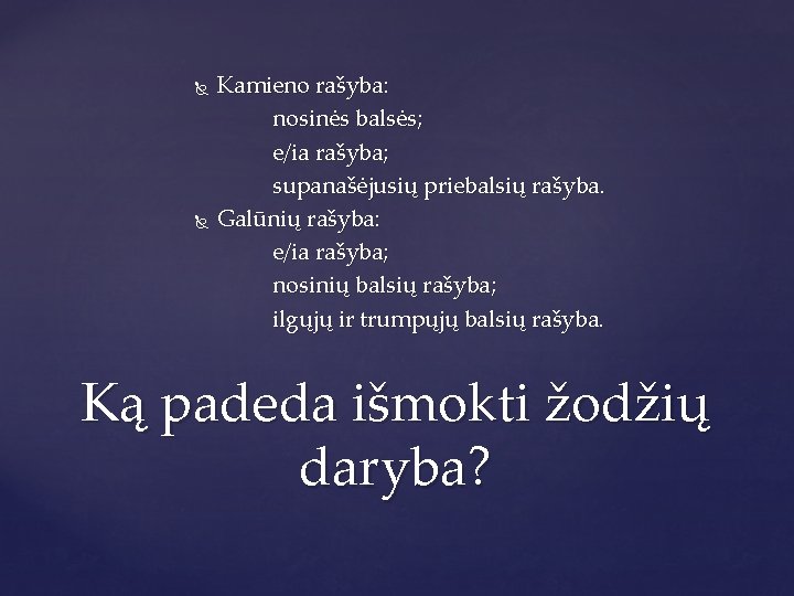  Kamieno rašyba: nosinės balsės; e/ia rašyba; supanašėjusių priebalsių rašyba. Galūnių rašyba: e/ia rašyba;