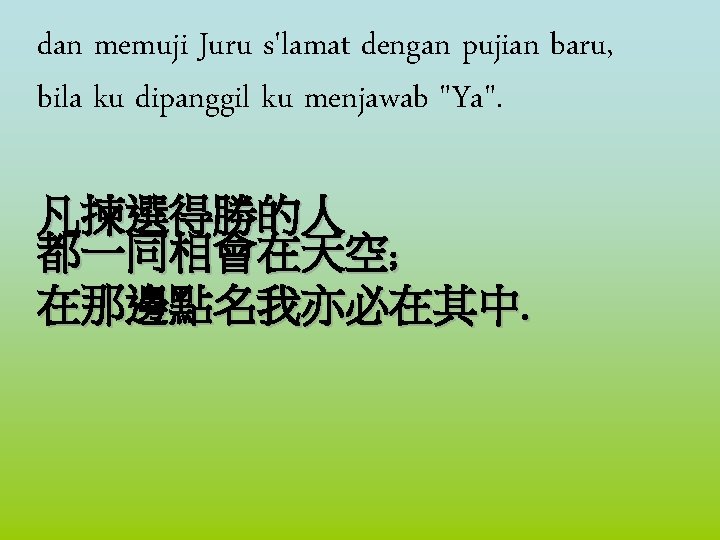 dan memuji Juru s'lamat dengan pujian baru, bila ku dipanggil ku menjawab "Ya". 凡揀選得勝的人