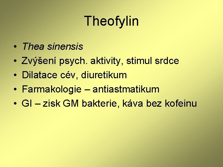 Theofylin • • • Thea sinensis Zvýšení psych. aktivity, stimul srdce Dilatace cév, diuretikum Theofylin • • • Thea sinensis Zvýšení psych. aktivity, stimul srdce Dilatace cév, diuretikum