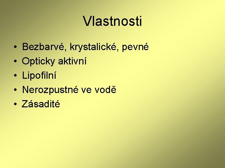 Vlastnosti • • • Bezbarvé, krystalické, pevné Opticky aktivní Lipofilní Nerozpustné ve vodě Zásadité Vlastnosti • • • Bezbarvé, krystalické, pevné Opticky aktivní Lipofilní Nerozpustné ve vodě Zásadité