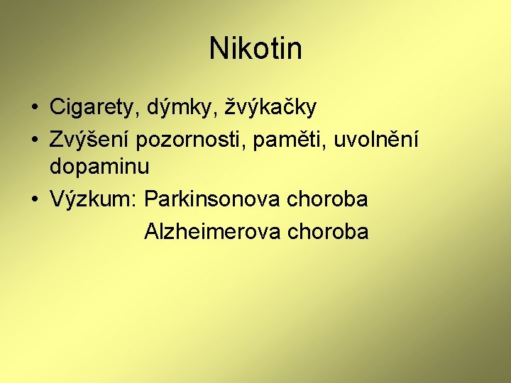 Nikotin • Cigarety, dýmky, žvýkačky • Zvýšení pozornosti, paměti, uvolnění dopaminu • Výzkum: Parkinsonova Nikotin • Cigarety, dýmky, žvýkačky • Zvýšení pozornosti, paměti, uvolnění dopaminu • Výzkum: Parkinsonova