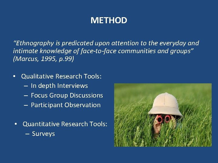 METHOD “Ethnography is predicated upon attention to the everyday and intimate knowledge of face-to-face