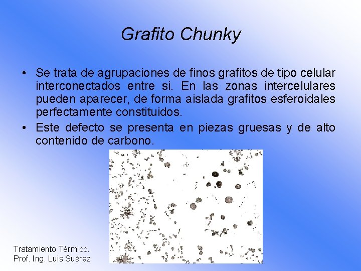 Grafito Chunky • Se trata de agrupaciones de finos grafitos de tipo celular interconectados