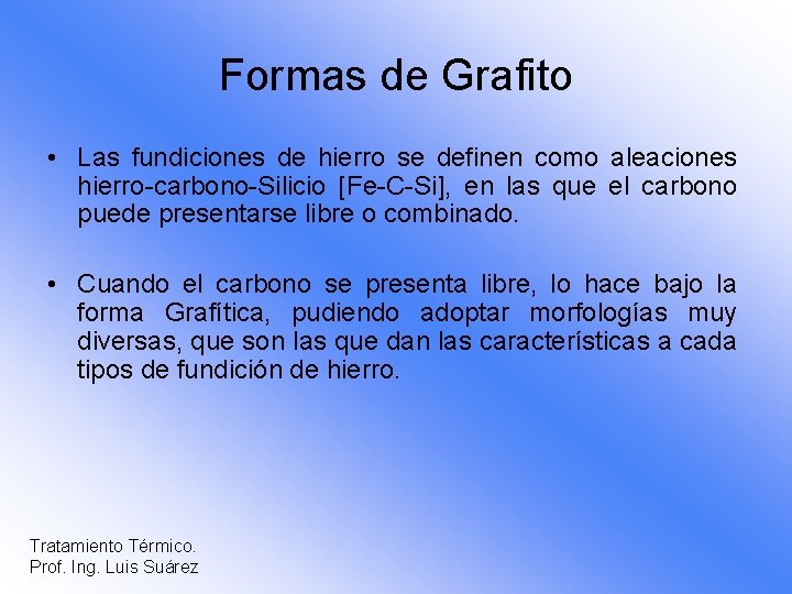Formas de Grafito • Las fundiciones de hierro se definen como aleaciones hierro-carbono-Silicio [Fe-C-Si],