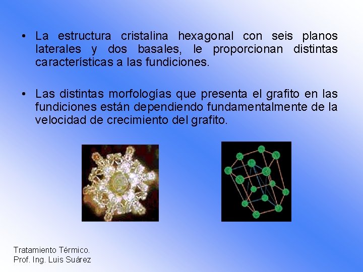  • La estructura cristalina hexagonal con seis planos laterales y dos basales, le