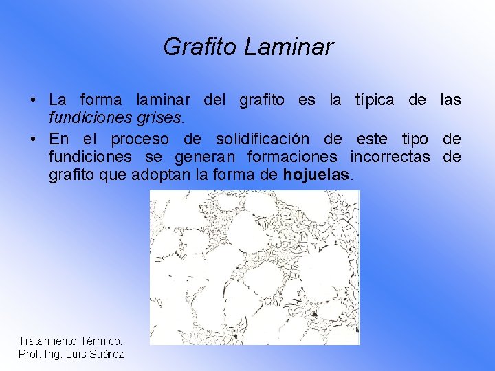 Grafito Laminar • La forma laminar del grafito es la típica de las fundiciones