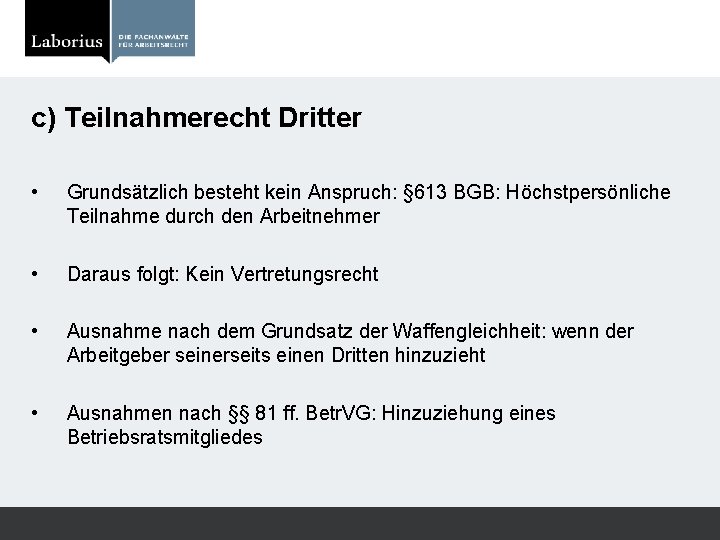 c) Teilnahmerecht Dritter • Grundsätzlich besteht kein Anspruch: § 613 BGB: Höchstpersönliche Teilnahme durch