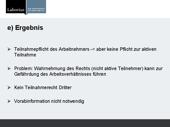 e) Ergebnis Ø Teilnahmepflicht des Arbeitnehmers -> aber keine Pflicht zur aktiven Teilnahme Ø