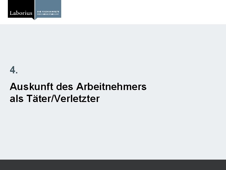 4. Auskunft des Arbeitnehmers als Täter/Verletzter 