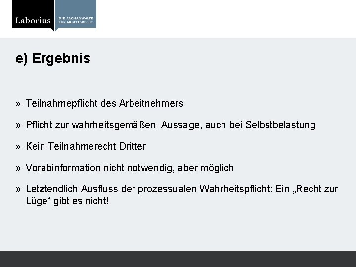 e) Ergebnis » Teilnahmepflicht des Arbeitnehmers » Pflicht zur wahrheitsgemäßen Aussage, auch bei Selbstbelastung