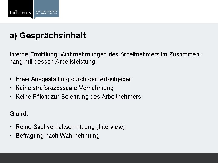 a) Gesprächsinhalt Interne Ermittlung: Wahrnehmungen des Arbeitnehmers im Zusammenhang mit dessen Arbeitsleistung • Freie