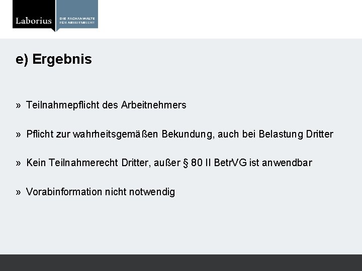 e) Ergebnis » Teilnahmepflicht des Arbeitnehmers » Pflicht zur wahrheitsgemäßen Bekundung, auch bei Belastung