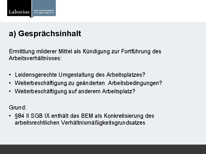 a) Gesprächsinhalt Ermittlung milderer Mittel als Kündigung zur Fortführung des Arbeitsverhältnisses: • Leidensgerechte Umgestaltung