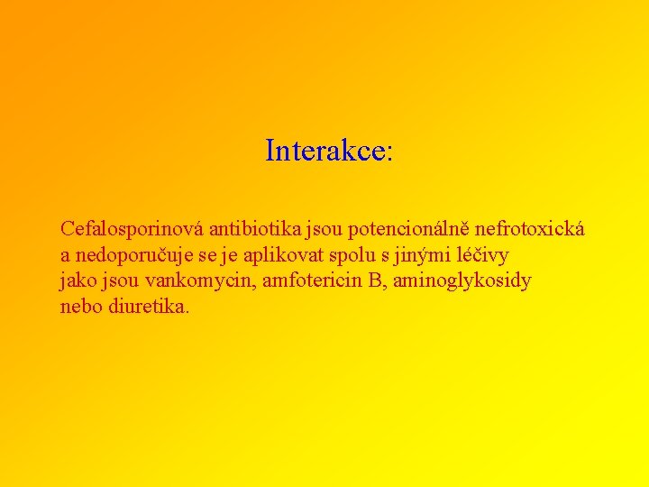 Interakce: Cefalosporinová antibiotika jsou potencionálně nefrotoxická a nedoporučuje se je aplikovat spolu s jinými