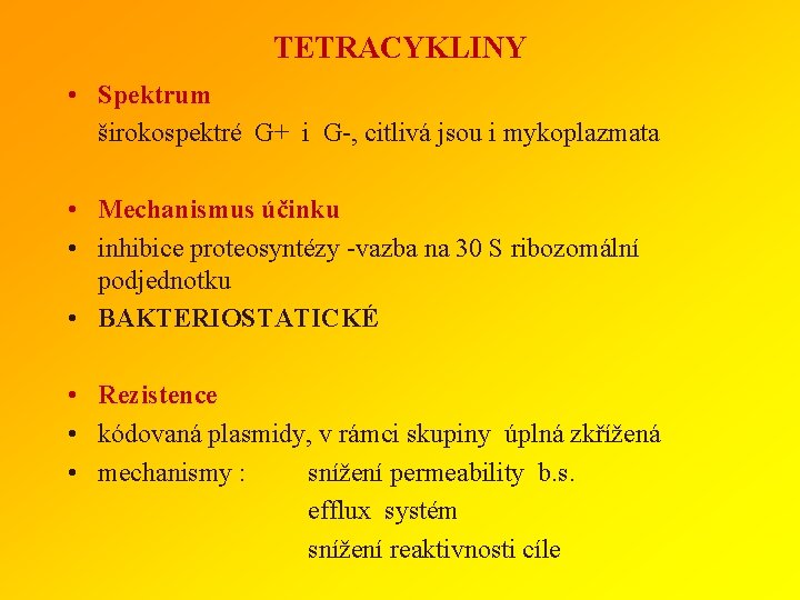 TETRACYKLINY • Spektrum širokospektré G+ i G-, citlivá jsou i mykoplazmata • Mechanismus účinku