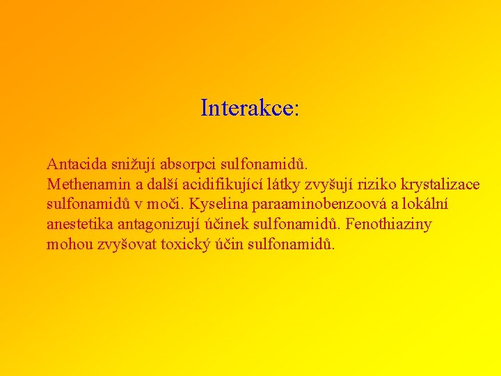 Interakce: Antacida snižují absorpci sulfonamidů. Methenamin a další acidifikující látky zvyšují riziko krystalizace sulfonamidů