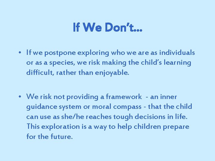 If We Don’t… • If we postpone exploring who we are as individuals or