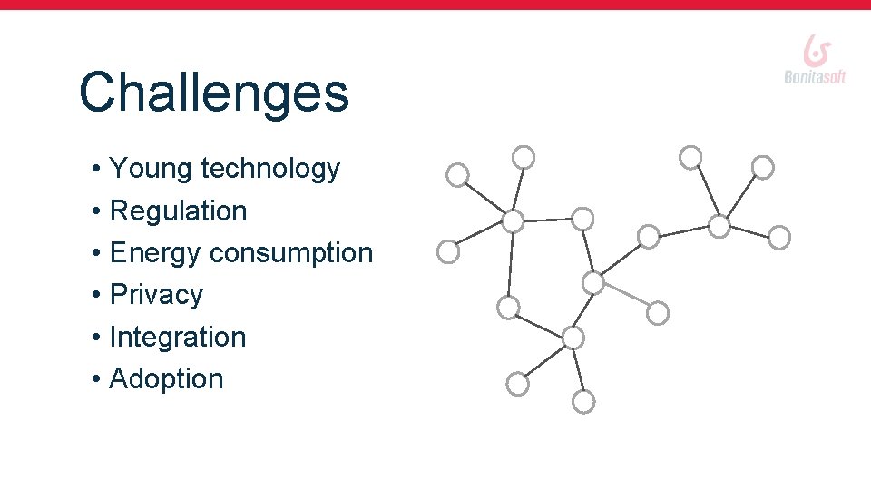 Challenges • Young technology • Regulation • Energy consumption • Privacy • Integration •