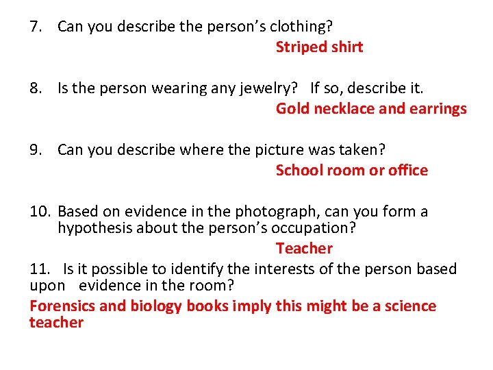 7. Can you describe the person’s clothing? Striped shirt 8. Is the person wearing