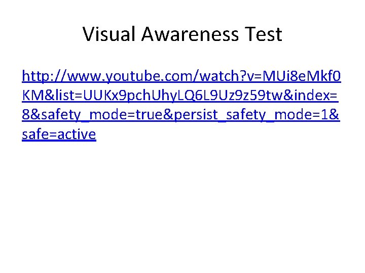 Visual Awareness Test http: //www. youtube. com/watch? v=MUi 8 e. Mkf 0 KM&list=UUKx 9