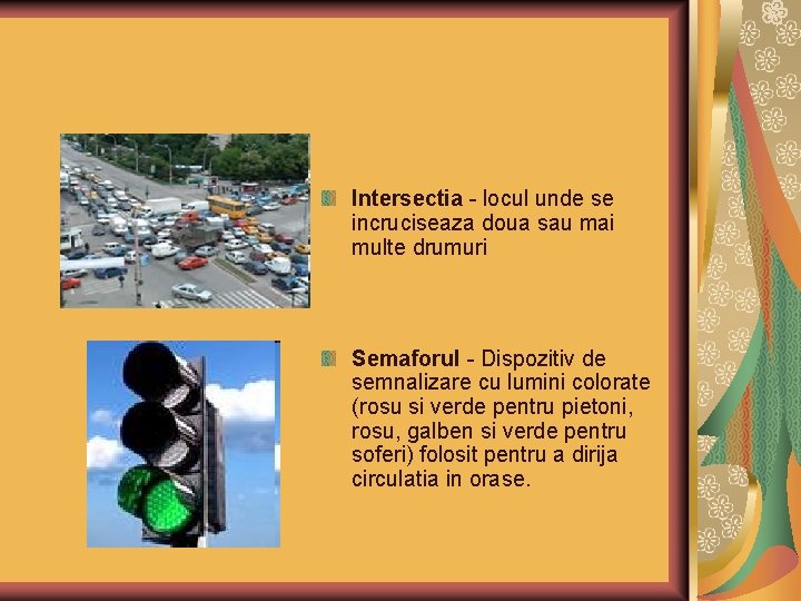 Intersectia - locul unde se incruciseaza doua sau mai multe drumuri Semaforul - Dispozitiv Intersectia - locul unde se incruciseaza doua sau mai multe drumuri Semaforul - Dispozitiv