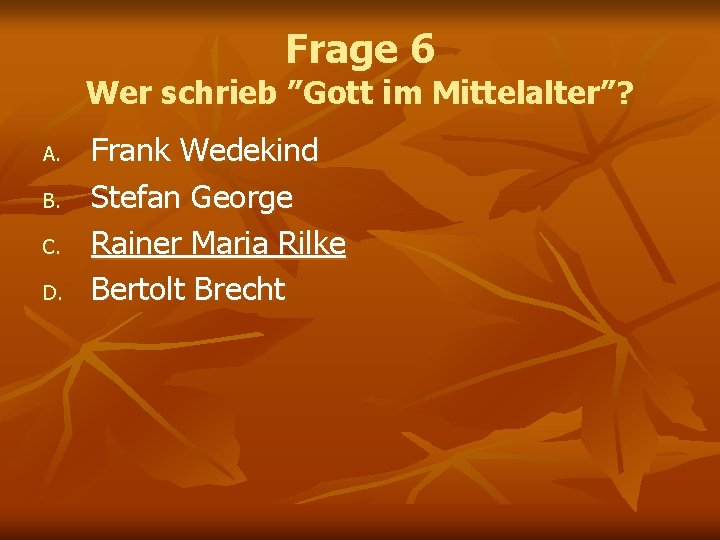 Frage 6 Wer schrieb ”Gott im Mittelalter”? A. B. C. D. Frank Wedekind Stefan