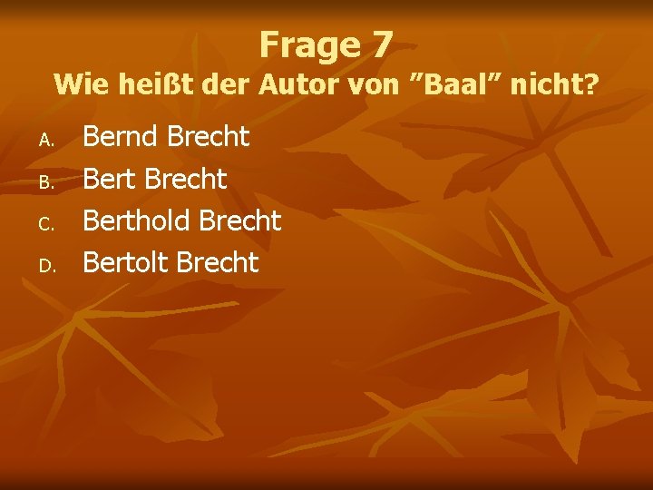 Frage 7 Wie heißt der Autor von ”Baal” nicht? A. B. C. D. Bernd