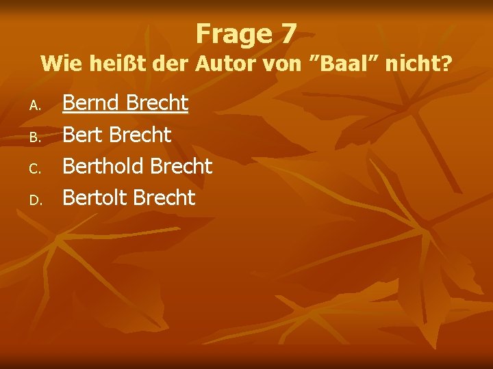 Frage 7 Wie heißt der Autor von ”Baal” nicht? A. B. C. D. Bernd Frage 7 Wie heißt der Autor von ”Baal” nicht? A. B. C. D. Bernd