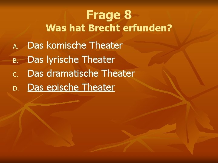 Frage 8 Was hat Brecht erfunden? A. B. C. D. Das komische Theater Das