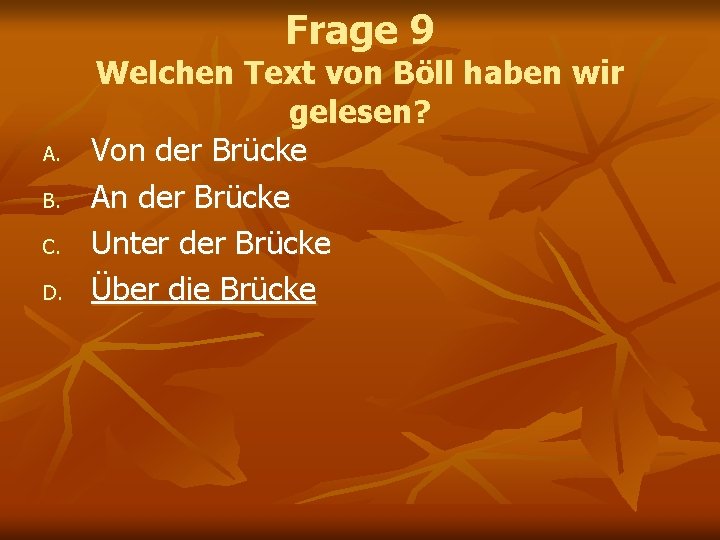 Frage 9 A. B. C. D. Welchen Text von Böll haben wir gelesen? Von