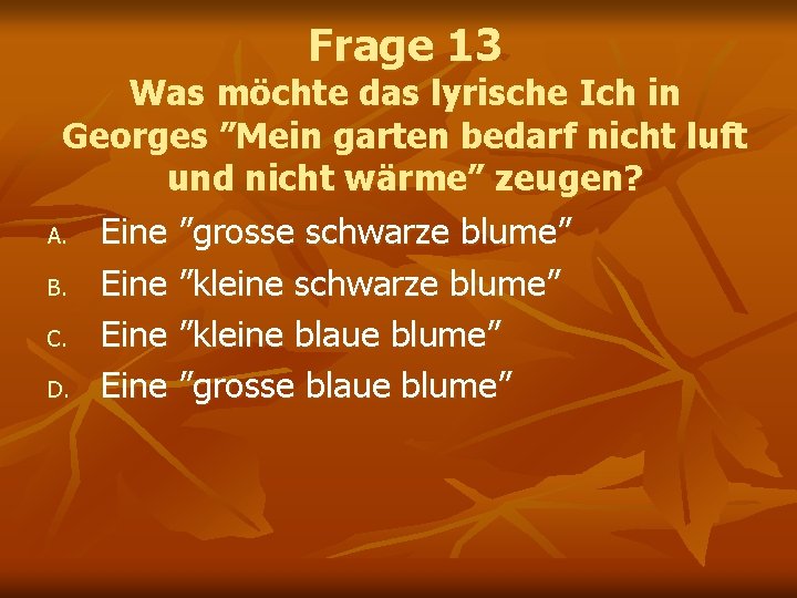 Frage 13 Was möchte das lyrische Ich in Georges ”Mein garten bedarf nicht luft