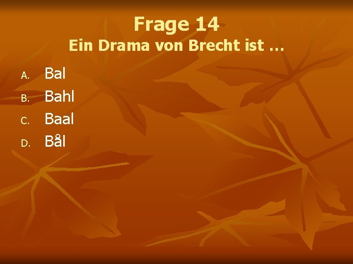 Frage 14 Ein Drama von Brecht ist … A. B. C. D. Bal Bahl Frage 14 Ein Drama von Brecht ist … A. B. C. D. Bal Bahl