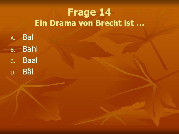 Frage 14 Ein Drama von Brecht ist … A. B. C. D. Bal Bahl