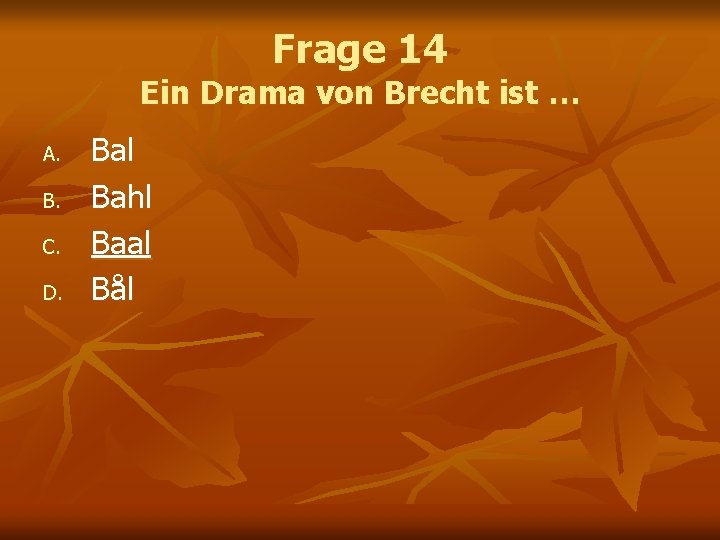 Frage 14 Ein Drama von Brecht ist … A. B. C. D. Bal Bahl