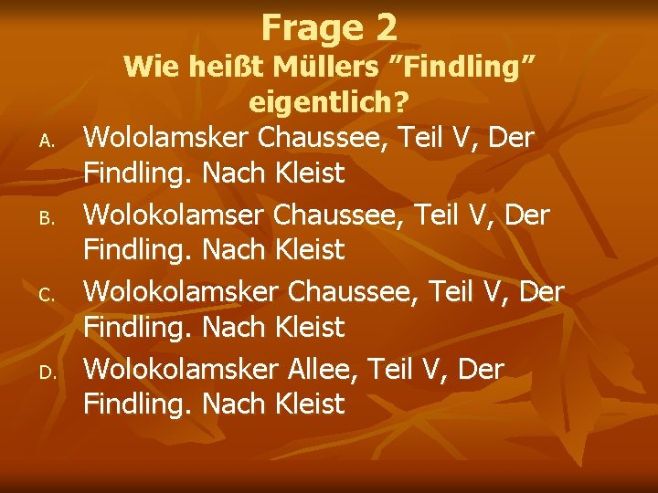 Frage 2 A. B. C. D. Wie heißt Müllers ”Findling” eigentlich? Wololamsker Chaussee, Teil