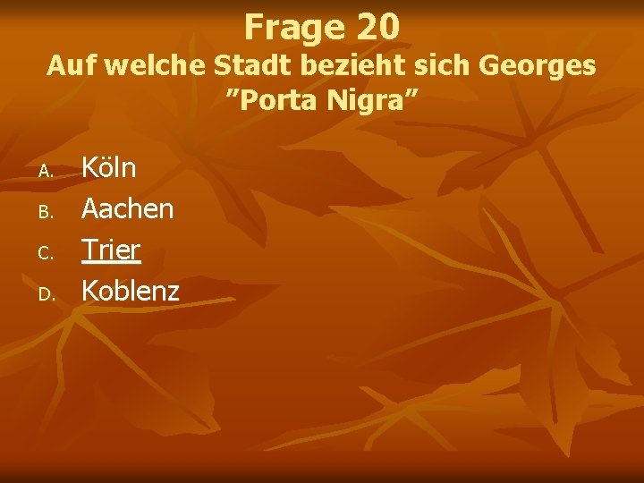 Frage 20 Auf welche Stadt bezieht sich Georges ”Porta Nigra” A. B. C. D.