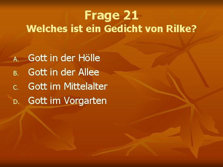 Frage 21 Welches ist ein Gedicht von Rilke? A. B. C. D. Gott in