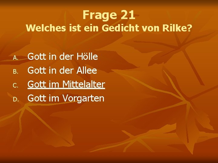 Frage 21 Welches ist ein Gedicht von Rilke? A. B. C. D. Gott in