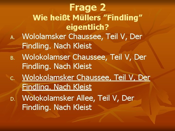 Frage 2 A. B. C. D. Wie heißt Müllers ”Findling” eigentlich? Wololamsker Chaussee, Teil Frage 2 A. B. C. D. Wie heißt Müllers ”Findling” eigentlich? Wololamsker Chaussee, Teil